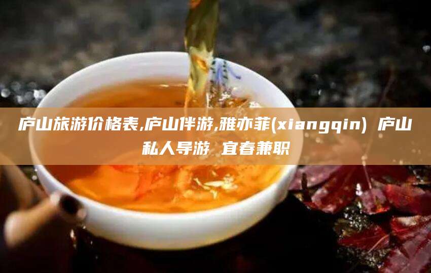 广安庐山旅游价格表,庐山伴游,雅亦菲(xiangqin) 庐山私人导游 宜春兼职